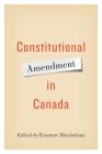 Constitutional Amendment in Canada By Emmett MacFarlane (Editor) Cover Image