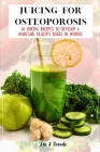 Juicing For Osteoporosis: 26 Juicing Recipes To Develop & Maintain Healthy Bones in Women By Les Rosado Cover Image