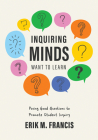 Inquiring Minds Want to Learn: Posing Good Questions to Promote Student Inquiry (Learn to Phrase and Pose Good Questions That Support Quality Inquiry Cover Image