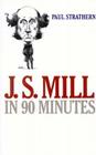 J.S. Mill in 90 Minutes (Philosophers in 90 Minutes) By Paul Strathern Cover Image