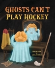 Ghosts Can't Play Hockey By Ben Jackson, Sam Lawrence, Tanya Zeinalova (Illustrator) Cover Image