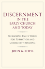 Discernment in the Early Church and Today: Reclaiming Paul's Vision for Formation and Community Building By John G. Lewis Cover Image