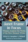 Janet Frame in Focus: Women Analyze the Works of the New Zealand Writer By Josephine A. McQuail (Editor) Cover Image