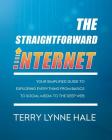 The Straightforward Internet: Your Simplified Guide to Exploring Everything from Basics to Social Media to the Deep Web By Terry Lynne Hale Cover Image