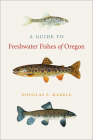 A Guide to Freshwater Fishes of Oregon By Douglas F. Markle Cover Image