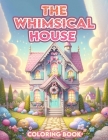The Whimsical House Coloring Book: Drift away into a world of dreams with this enchanting, where whimsical houses stand amidst ethereal landscapes, in Cover Image