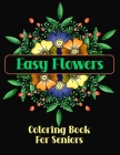 Easy Flowers Coloring Book For Seniors: Simple Designs For The Elderly or Adults With Dementia By Chroma Creations Cover Image