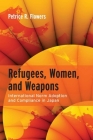 Refugees, Women, and Weapons: International Norm Adoption and Compliance in Japan By Petrice Flowers Cover Image