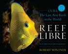 Reef Libre: Cuba--The Last, Best Reefs in the World Cover Image