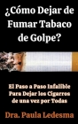 ¿Cómo Dejar de Fumar Tabaco de Golpe? El Paso a Paso Infalible Para Dejar los Cigarros de una vez por Todas By Dra Paula Ledesma Cover Image