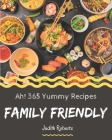 Ah! 365 Yummy Family Friendly Recipes: A Yummy Family Friendly Cookbook from the Heart! By Judith Roberts Cover Image