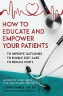 How to Educate and Empower Your Patients - To Improve Outcomes, to Enable Self-Care, to Reduce Costs. A Point by Point Guide for Health Care Providers By Loring Gimbel Cover Image