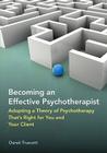Becoming an Effective Psychotherapist: Adopting a Theory of Psychotherapy That's Right for You and Your Client By Derek Truscott Cover Image