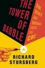 The Tower of Babble: Sins, Secrets and Successes Inside the CBC By Richard Stursberg Cover Image