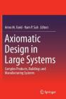 Axiomatic Design in Large Systems: Complex Products, Buildings and Manufacturing Systems By Amro M. Farid (Editor), Nam P. Suh (Editor) Cover Image