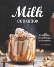 Milk Cookbook: Bringing A Tasty Variety of Recipes to The Milk World Cover Image