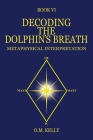 Decoding the Dolphin's Breath: Metaphysical Interpretation By O. M. Kelly Cover Image
