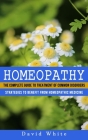 Homeopathy: Strategies to Benefit From Homeopathic Medicine (The Complete Guide to Treatment of Common Disorders) By David White Cover Image