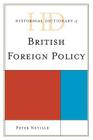 Historical Dictionary of British Foreign Policy (Historical Dictionaries of Diplomacy and Foreign Relations) By Peter Neville Cover Image