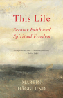 This Life: Secular Faith and Spiritual Freedom By Martin Hägglund Cover Image