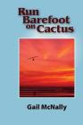 Run Barefoot on Cactus By Gail McNally Cover Image