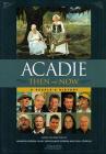 Acadie Then and Now: A People's History By Warren A. Perrin, Mary Broussard Perrin, Phil Comeau Cover Image