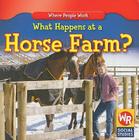 What Happens at a Horse Farm? (Where People Work) By Amy Hutchings Cover Image