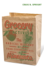 Grocery Activism: The Radical History of Food Cooperatives in Minnesota By Craig B. Upright Cover Image