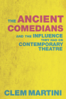 The Ancient Comedians: And the Influence They Had on Contemporary Theatre By Clem Martini Cover Image