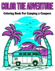 Color The Adventure: Coloring Book For Camping & Campers: Coloring Book For Adults / Stress Relieving Designs By Coloring Bq Cover Image