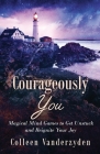 Courageously You: Magical Mind Games to Get Unstuck and Reignite Your Joy By Colleen Vanderzyden Cover Image
