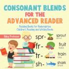Consonant Blends for the Advanced Reader - Reading Books for Kindergarten Children's Reading and Writing Books By Baby Professor Cover Image