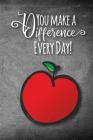 You Make A Difference Every Day!: A Notebook to Show Appreciation for Teachers and Leaders By Xangelle Creations Cover Image