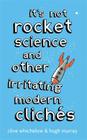 It's Not Rocket Science: And Other Irritating Modern Cliches Cover Image