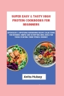 Super Easy & Tasty High Protein Cookbooks for Beginners: Effortless & Appetizing Nourishing Recipe Collections for Newbies, Simple and Satisfying Meal By Anita Hulsey Cover Image