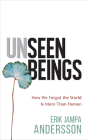 Unseen Beings: How We Forgot the World Is More Than Human By Erik Jampa Andersson Cover Image