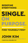 Single On Purpose: Redefine Everything. Find Yourself First. By John Kim Cover Image