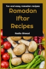 Ramadan Iftar Recipes: Fun and Easy Ramadan Recipes By Nadia Ahmad Cover Image