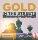 Gold in the Streets: Reasons for Migration to the US Immigration Sociology Grade 6 Children's American History By Baby Professor Cover Image