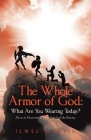 The Whole Armor of God: What Are You Wearing Today?: Dress to Overcome Every Attack of the Enemy Cover Image