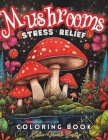 Mushrooms Coloring Book: For Teens and Adults.Features Mushroom/Fungi.For Relaxation and Stress Relief. Over 50 Coloring Pages To Explore The M By Celia Vicedo Castro Cover Image