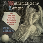 A Mathematician's Lament: How School Cheats Us Out of Our Most Fascinating and Imaginative Art Form Cover Image