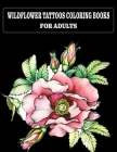 Wildflower Tattoos Coloring Books for Adults: ColoringBbooks for Adults Relaxation, Tattoo Designs Such As Skulls, More Wild Flower, and Various image By Jowel  Cover Image