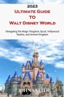 2023 Ultimate Guide TO Walt Disney World: Navigating the Magic Kingdom, Epcot, Hollywood Studios, and Animal Kingdom By John Satter Cover Image