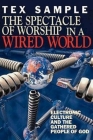 The Spectacle of Worship in a Wired World: Electronic Culture and the Gathered People of God By Tex Sample Cover Image