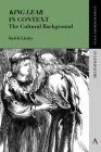 'King Lear' in Context: The Cultural Background (Anthem Perspectives in Literature) By Keith Linley Cover Image