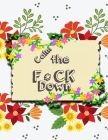 Calm the F*ck Down: An Irreverent Adult Coloring Book with Flowers Flamingo, Lions, Elephants, Owls, Horses, Dogs, Cats, and Many More By Masab Press House Cover Image