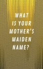 What Is Your Mother's Maiden Name?: Internet Address & Password Log Book Tracker Notebook Gift By Lockmem Press Cover Image
