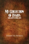 My Collection of Essays: From 2017 to Spring 2019 By Robert W. Perkins Cover Image