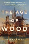 The Age of Wood: Our Most Useful Material and the Construction of Civilization Cover Image